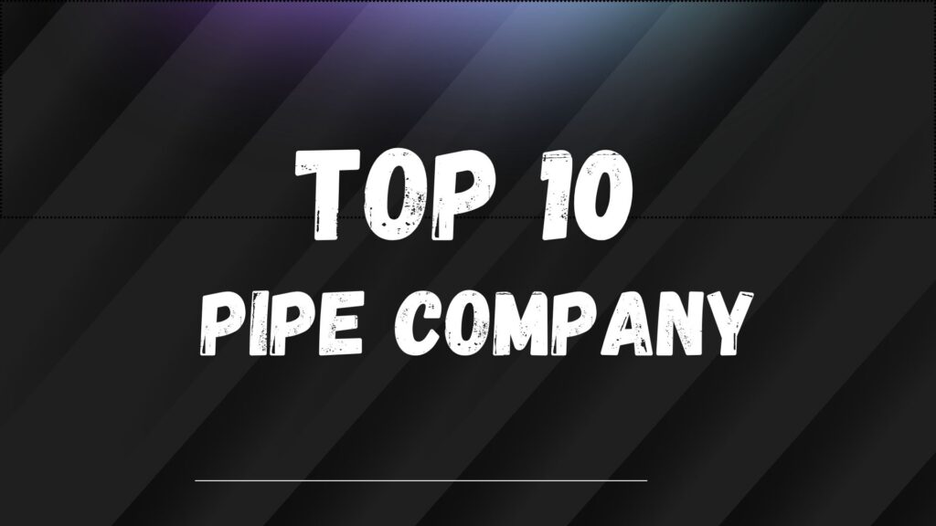 Top 10 Pipe Company